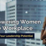 Empowering Women in the Workplace: Unlocking Your Leadership Potential
